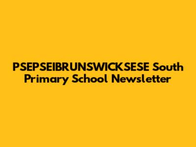 PSEPSEIBRUNSWICKSESE South Primary School Newsletter