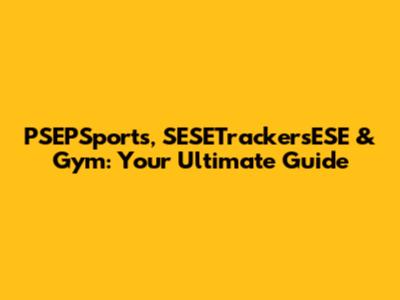 PSEPSports, SESETrackersESE & Gym: Your Ultimate Guide
