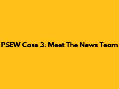 PSEW Case 3: Meet The News Team