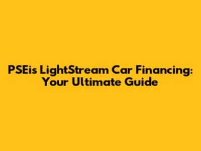 PSEi's LightStream Car Financing: Your Ultimate Guide