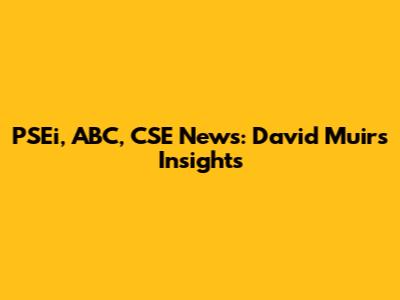 PSEi, ABC, CSE News: David Muir's Insights