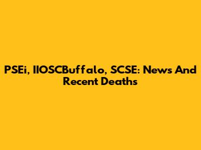 PSEi, IIOSCBuffalo, SCSE: News And Recent Deaths