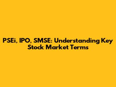 PSEi, IPO, SMSE: Understanding Key Stock Market Terms