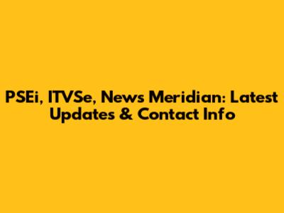 PSEi, ITVSe, News Meridian: Latest Updates & Contact Info