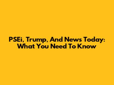 PSEi, Trump, And News Today: What You Need To Know