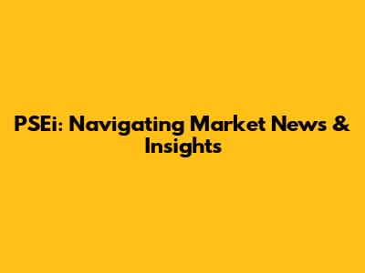 PSEi: Navigating Market News & Insights