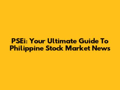 PSEi: Your Ultimate Guide To Philippine Stock Market News