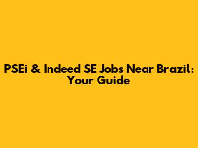 PSEi & Indeed SE Jobs Near Brazil: Your Guide
