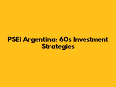 PSEi Argentina: 60s Investment Strategies