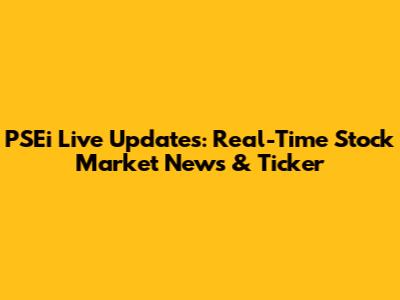 PSEi Live Updates: Real-Time Stock Market News & Ticker