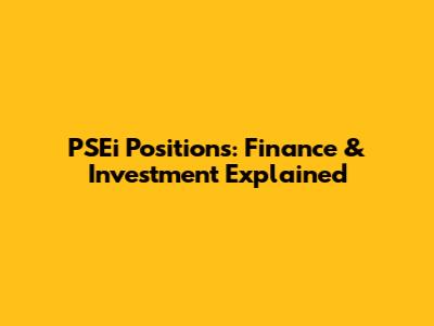 PSEi Positions: Finance & Investment Explained