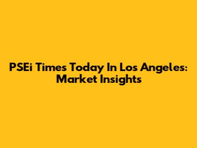 PSEi Times Today In Los Angeles: Market Insights