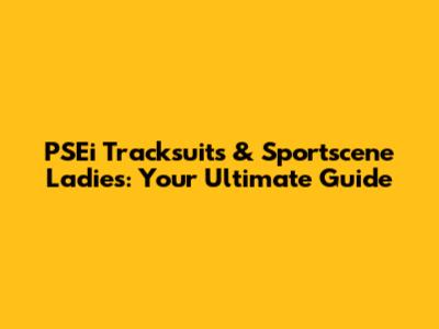 PSEi Tracksuits & Sportscene Ladies: Your Ultimate Guide