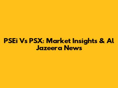 PSEi Vs PSX: Market Insights & Al Jazeera News
