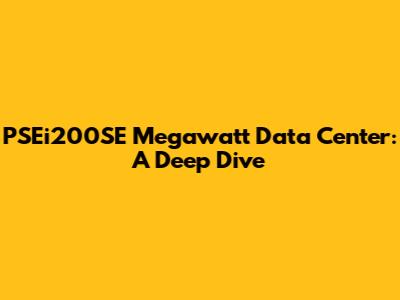 PSEi200SE Megawatt Data Center: A Deep Dive