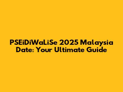 PSEiDiWaLiSe 2025 Malaysia Date: Your Ultimate Guide