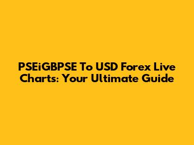 PSEiGBPSE To USD Forex Live Charts: Your Ultimate Guide