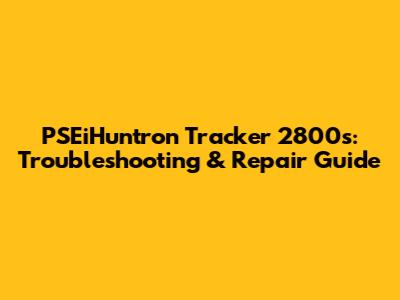 PSEiHuntron Tracker 2800s: Troubleshooting & Repair Guide