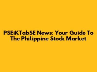 PSEiKTabSE News: Your Guide To The Philippine Stock Market