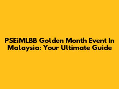 PSEiMLBB Golden Month Event In Malaysia: Your Ultimate Guide