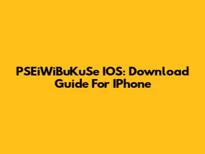 PSEiWiBuKuSe IOS: Download Guide For IPhone
