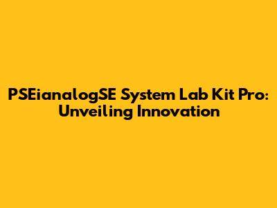 PSEianalogSE System Lab Kit Pro: Unveiling Innovation