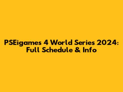 PSEigames 4 World Series 2024: Full Schedule & Info