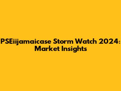 PSEiijamaicase Storm Watch 2024: Market Insights