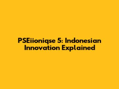 PSEiioniqse 5: Indonesian Innovation Explained