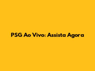 PSG Ao Vivo: Assista Agora