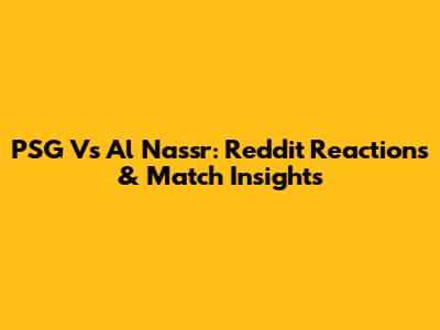 PSG Vs Al Nassr: Reddit Reactions & Match Insights