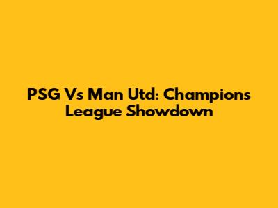 PSG Vs Man Utd: Champions League Showdown