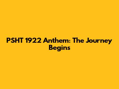 PSHT 1922 Anthem: The Journey Begins