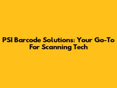 PSI Barcode Solutions: Your Go-To For Scanning Tech