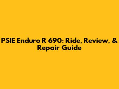PSIE Enduro R 690: Ride, Review, & Repair Guide