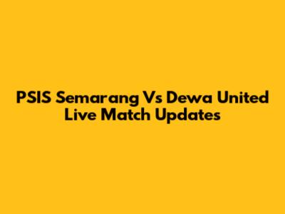 PSIS Semarang Vs Dewa United Live Match Updates
