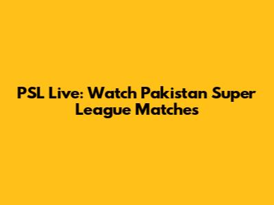 PSL Live: Watch Pakistan Super League Matches