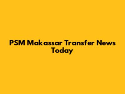 PSM Makassar Transfer News Today