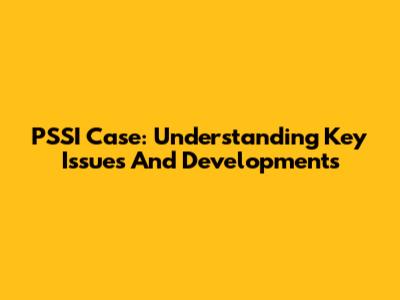 PSSI Case: Understanding Key Issues And Developments
