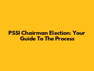 PSSI Chairman Election: Your Guide To The Process