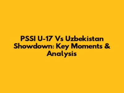 PSSI U-17 Vs Uzbekistan Showdown: Key Moments & Analysis