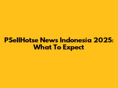 PSeIIHotse News Indonesia 2025: What To Expect