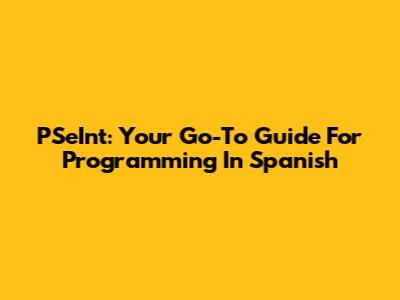 PSeInt: Your Go-To Guide For Programming In Spanish