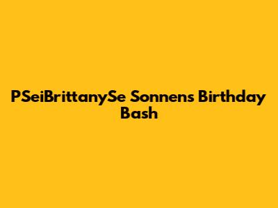 PSeiBrittanySe Sonnen's Birthday Bash