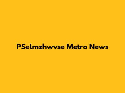 PSelmzhwvse Metro News