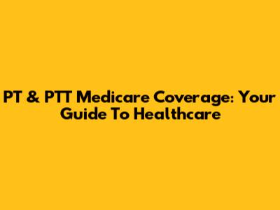 PT & PTT Medicare Coverage: Your Guide To Healthcare