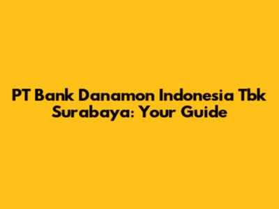 PT Bank Danamon Indonesia Tbk Surabaya: Your Guide