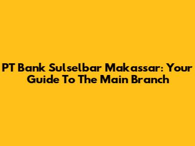 PT Bank Sulselbar Makassar: Your Guide To The Main Branch