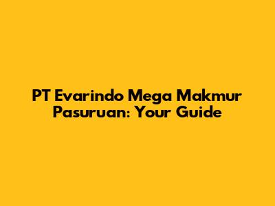 PT Evarindo Mega Makmur Pasuruan: Your Guide