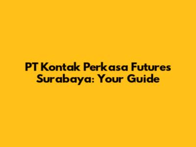 PT Kontak Perkasa Futures Surabaya: Your Guide